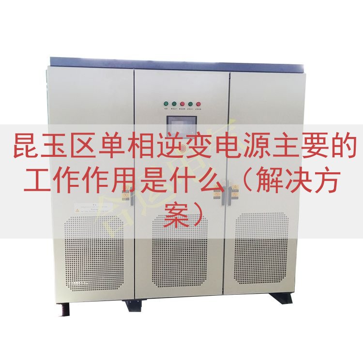 昆玉区单相逆变电源主要的工作作用是什么（解决方案）